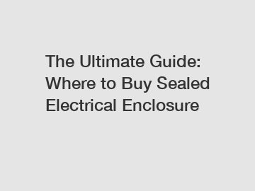 The Ultimate Guide: Where to Buy Sealed Electrical Enclosure