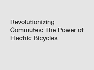 Revolutionizing Commutes: The Power of Electric Bicycles