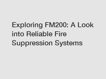 Exploring FM200: A Look into Reliable Fire Suppression Systems