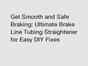 Get Smooth and Safe Braking: Ultimate Brake Line Tubing Straightener for Easy DIY Fixes