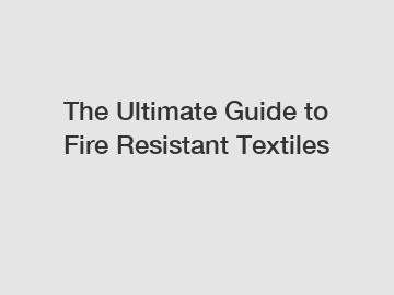 The Ultimate Guide to Fire Resistant Textiles