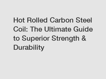 Hot Rolled Carbon Steel Coil: The Ultimate Guide to Superior Strength & Durability