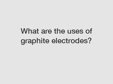 What are the uses of graphite electrodes?