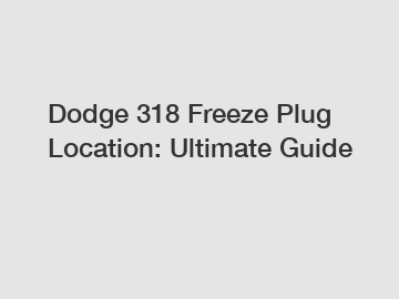 Dodge 318 Freeze Plug Location: Ultimate Guide