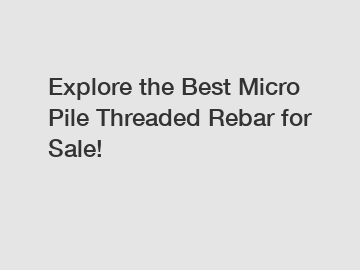 Explore the Best Micro Pile Threaded Rebar for Sale!