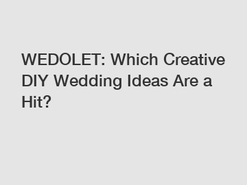 WEDOLET: Which Creative DIY Wedding Ideas Are a Hit?