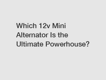 Which 12v Mini Alternator Is the Ultimate Powerhouse?