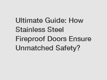 Ultimate Guide: How Stainless Steel Fireproof Doors Ensure Unmatched Safety?