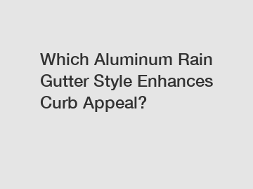 Which Aluminum Rain Gutter Style Enhances Curb Appeal?