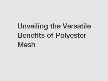 Unveiling the Versatile Benefits of Polyester Mesh