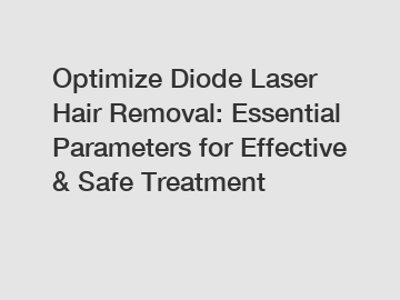 Optimize Diode Laser Hair Removal: Essential Parameters for Effective & Safe Treatment