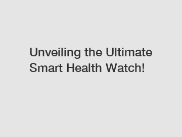 Unveiling the Ultimate Smart Health Watch!