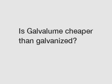 Is Galvalume cheaper than galvanized?