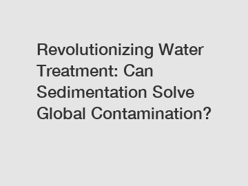 Revolutionizing Water Treatment: Can Sedimentation Solve Global Contamination?