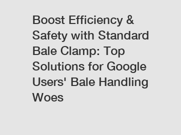 Boost Efficiency & Safety with Standard Bale Clamp: Top Solutions for Google Users' Bale Handling Woes