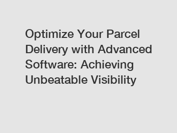 Optimize Your Parcel Delivery with Advanced Software: Achieving Unbeatable Visibility