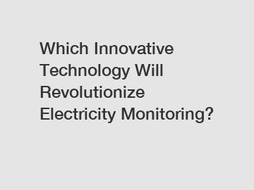 Which Innovative Technology Will Revolutionize Electricity Monitoring?