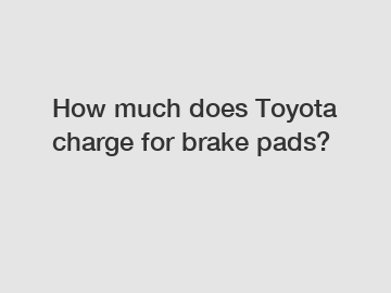 How much does Toyota charge for brake pads?