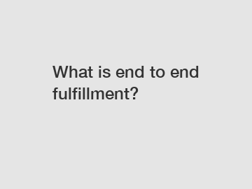 What is end to end fulfillment?
