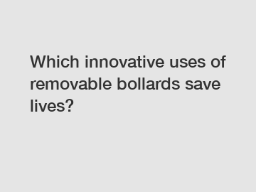 Which innovative uses of removable bollards save lives?