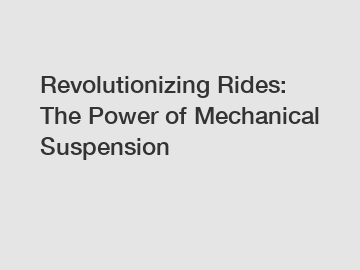 Revolutionizing Rides: The Power of Mechanical Suspension