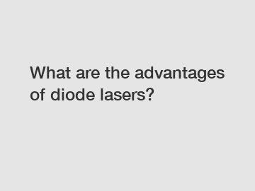 What are the advantages of diode lasers?