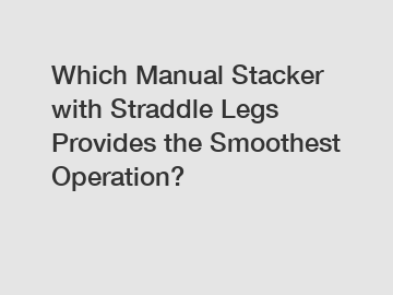 Which Manual Stacker with Straddle Legs Provides the Smoothest Operation?