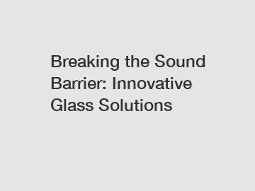 Breaking the Sound Barrier: Innovative Glass Solutions