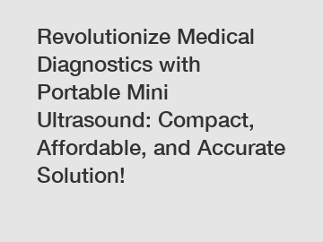 Revolutionize Medical Diagnostics with Portable Mini Ultrasound: Compact, Affordable, and Accurate Solution!