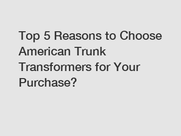 Top 5 Reasons to Choose American Trunk Transformers for Your Purchase?