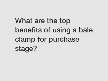 What are the top benefits of using a bale clamp for purchase stage?