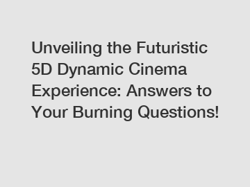 Unveiling the Futuristic 5D Dynamic Cinema Experience: Answers to Your Burning Questions!