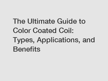 The Ultimate Guide to Color Coated Coil: Types, Applications, and Benefits