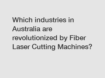 Which industries in Australia are revolutionized by Fiber Laser Cutting Machines?