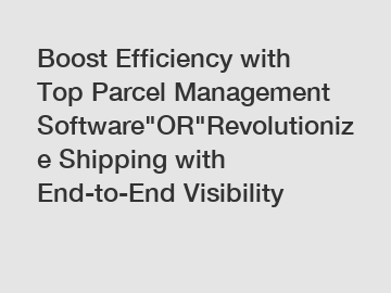 Boost Efficiency with Top Parcel Management Software