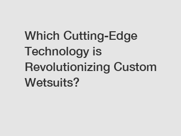 Which Cutting-Edge Technology is Revolutionizing Custom Wetsuits?