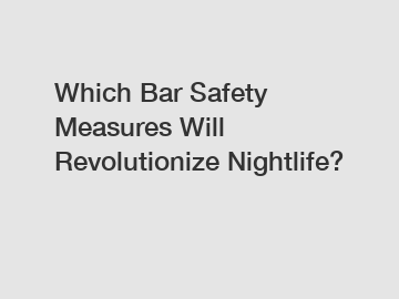 Which Bar Safety Measures Will Revolutionize Nightlife?