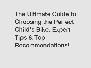 The Ultimate Guide to Choosing the Perfect Child's Bike: Expert Tips & Top Recommendations!
