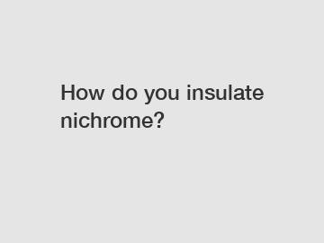 How do you insulate nichrome?