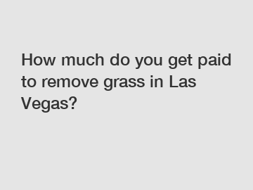 How much do you get paid to remove grass in Las Vegas?