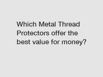 Which Metal Thread Protectors offer the best value for money?