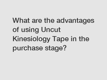 What are the advantages of using Uncut Kinesiology Tape in the purchase stage?