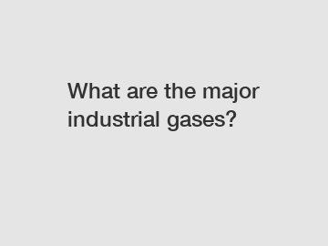 What are the major industrial gases?