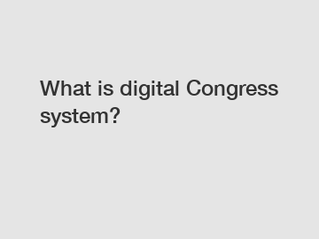 What is digital Congress system?