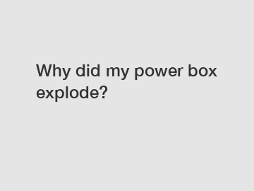 Why did my power box explode?