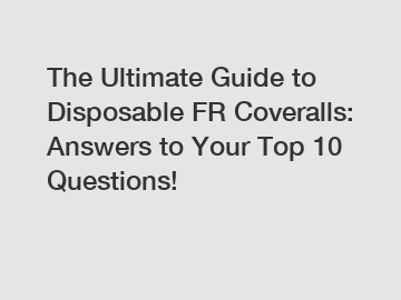 The Ultimate Guide to Disposable FR Coveralls: Answers to Your Top 10 Questions!