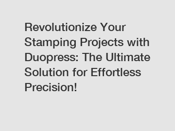 Revolutionize Your Stamping Projects with Duopress: The Ultimate Solution for Effortless Precision!