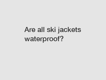 Are all ski jackets waterproof?