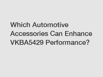 Which Automotive Accessories Can Enhance VKBA5429 Performance?