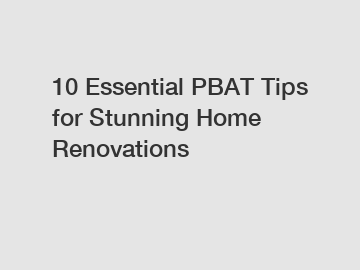 10 Essential PBAT Tips for Stunning Home Renovations